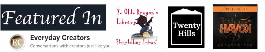 Featured in: Everyday Creators, Ye Olde Dragon's Storytelling Podcast, Twenty Hills Publishing, GoHavok.com